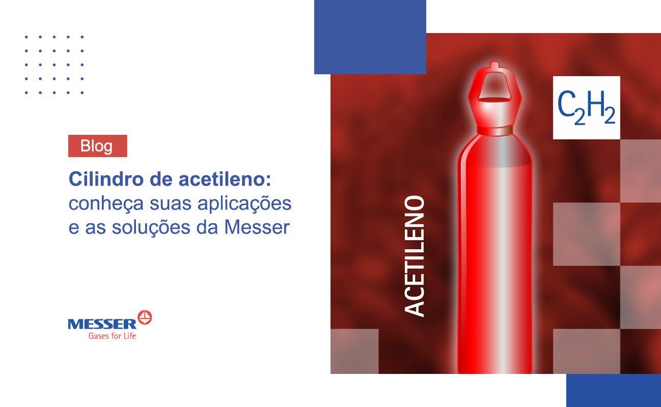 Cilindro de acetileno: conheça suas aplicações e as soluções da Messer